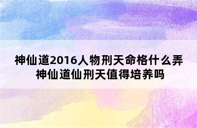 神仙道2016人物刑天命格什么弄 神仙道仙刑天值得培养吗